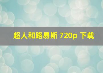 超人和路易斯 720p 下载